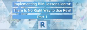 Implementing BIM, Lessons Learnt: There Is No Right Way to Use Revit