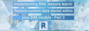 Implementing BIM, Lessons learnt: Reduce Custom Data Stored Within Your BIM Models